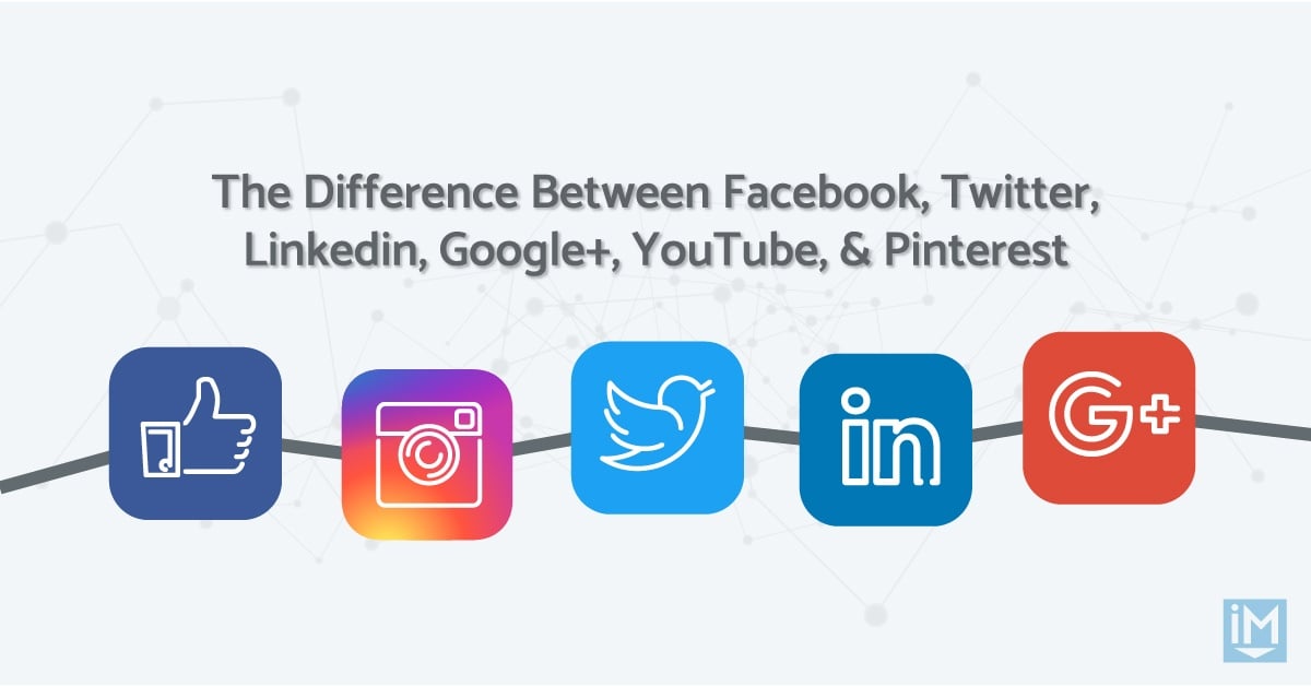 The difference between Facebook, Twitter, Linkedin, YouTube, & Pinterest