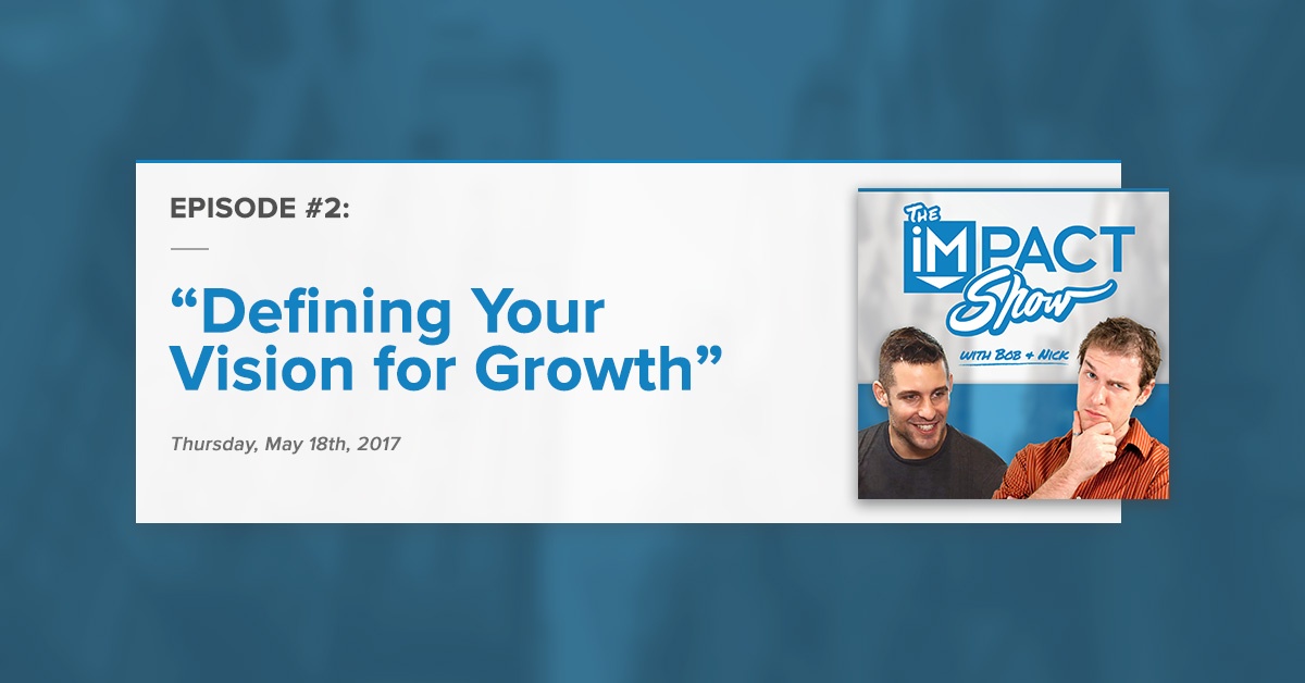 "Defining Your Vision For Growth:" The IMPACT Show Ep.2 [Show Notes]