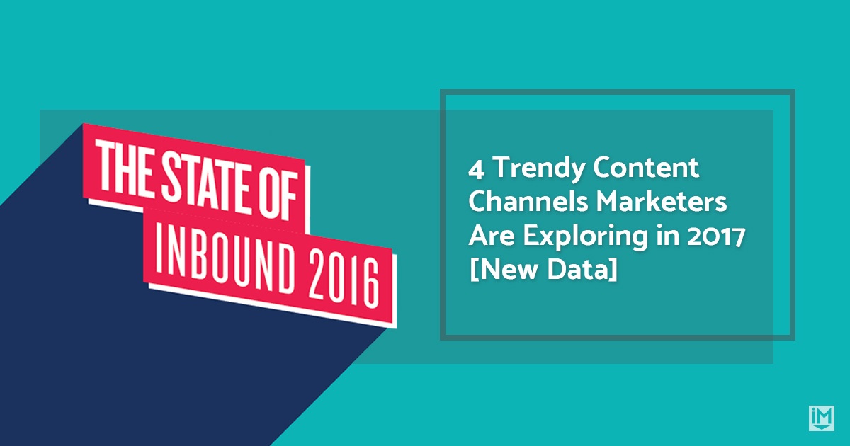 4 Trendy Content Channels Marketers Are Exploring in 2017 [New Data]