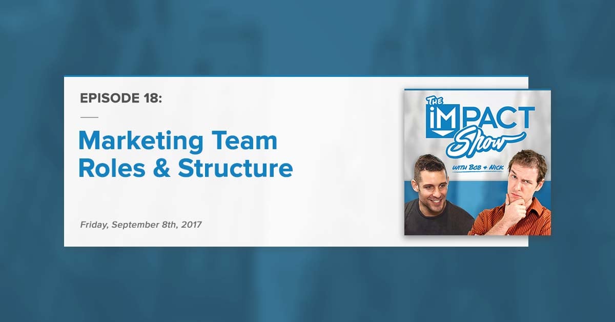 "Marketing Team Roles & Structure:" The IMPACT Show Ep.18 [Show Notes]