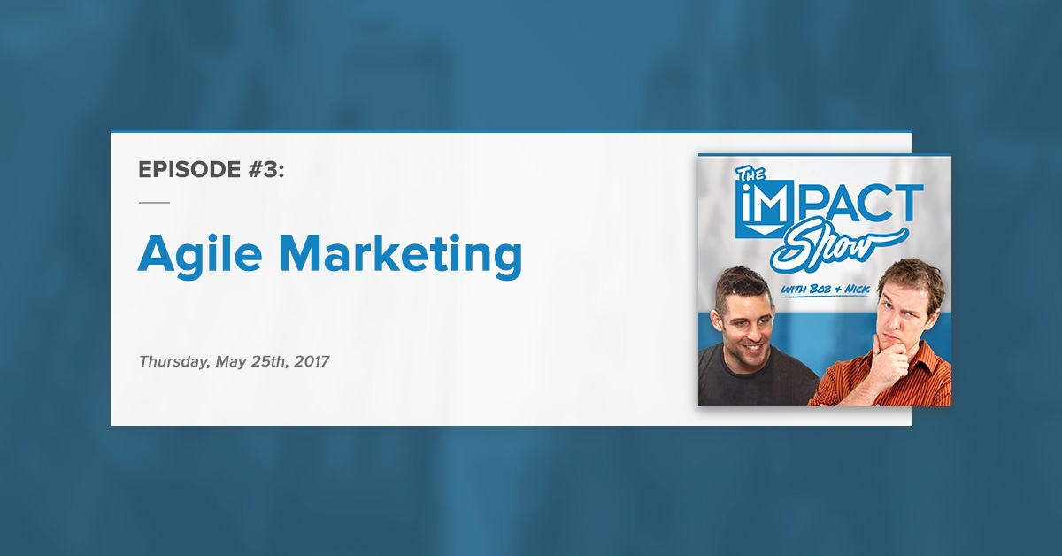 Agile Marketing: The IMPACT Show Ep.3 [Show Notes]