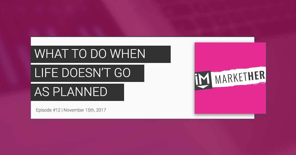"What to Do When Life Doesn't Go As Planned" (MarketHer Ep. #12)
