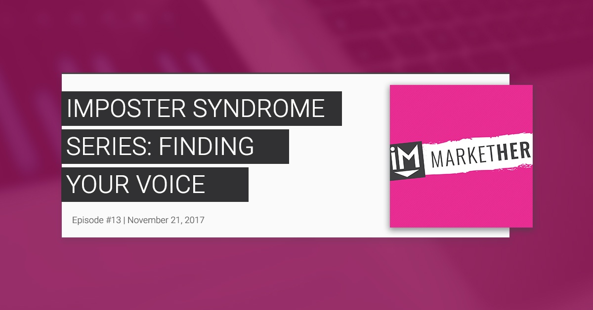 "Imposter Syndrome Series: Finding Your Voice" (MarketHer Ep. 13)