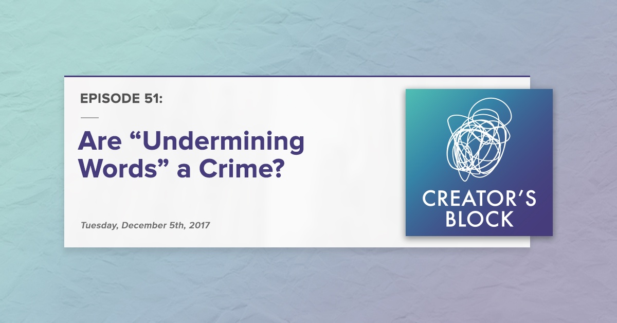 "Are 'Undermining Words' a Crime?" (Creator's Block, Ep. 51)