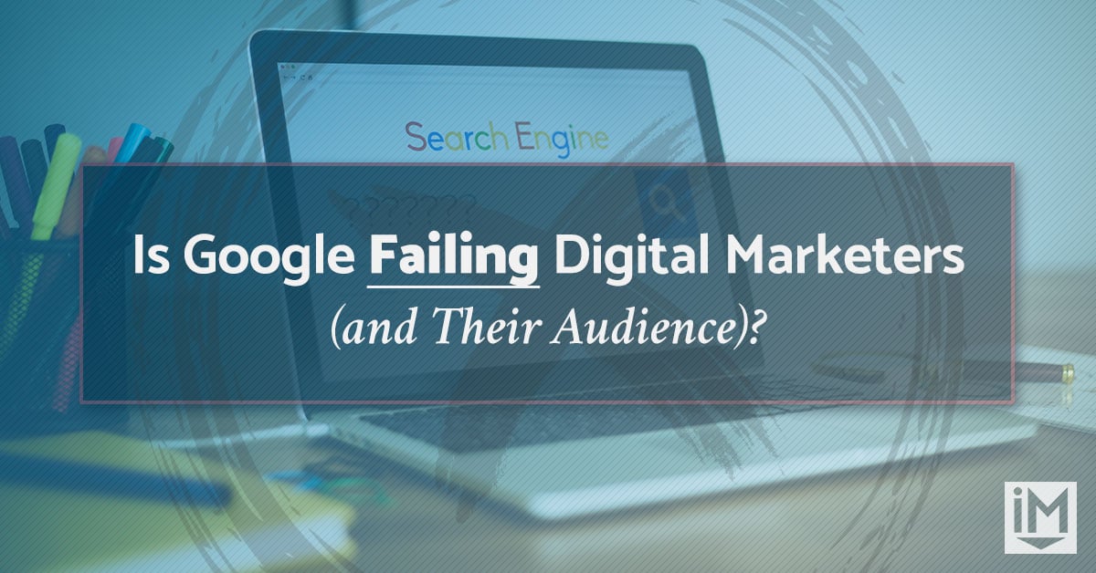Is Google Failing Digital Marketers (and Their Audience)?