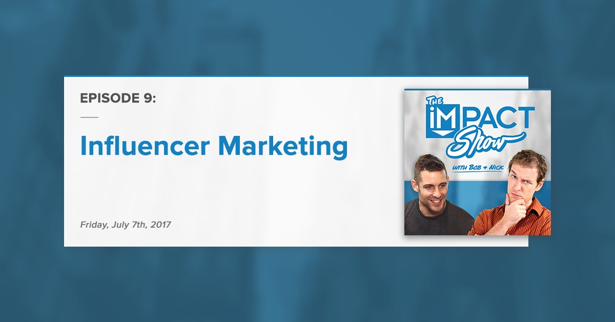 "Influencer Marketing:" The IMPACT Show Ep.9 [Show Notes]